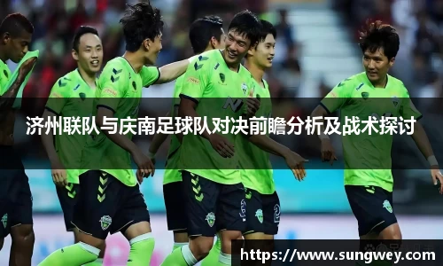 济州联队与庆南足球队对决前瞻分析及战术探讨