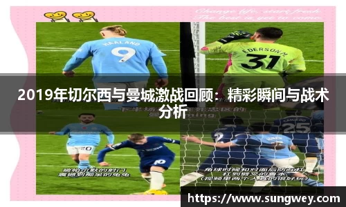 2019年切尔西与曼城激战回顾：精彩瞬间与战术分析