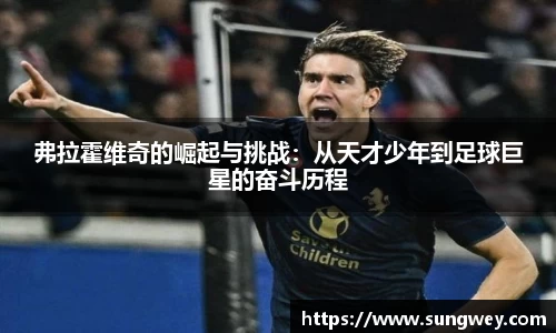 弗拉霍维奇的崛起与挑战：从天才少年到足球巨星的奋斗历程