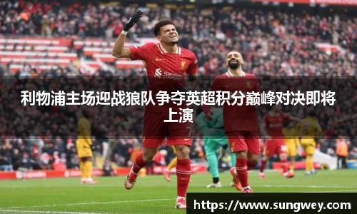 利物浦主场迎战狼队争夺英超积分巅峰对决即将上演